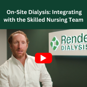 On-Site Dialysis: Integrating with the Skilled Nursing Team